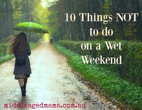 10 things NOT to do on a wet weekend